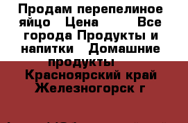 Продам перепелиное яйцо › Цена ­ 80 - Все города Продукты и напитки » Домашние продукты   . Красноярский край,Железногорск г.